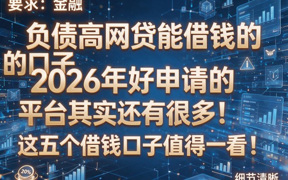 负债高网贷能借钱的口子2026年好申请的平台其实还有很多!这五个借钱口子值得一看!