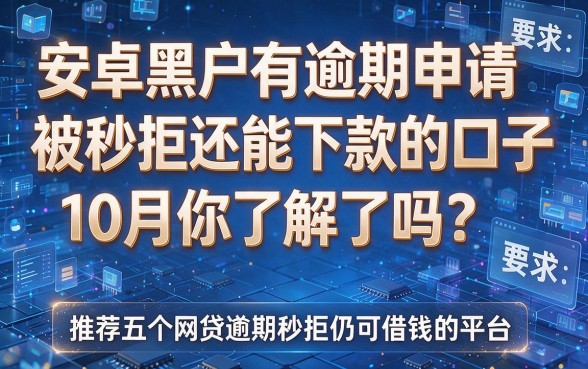 安卓黑户有逾期申请被秒拒还能下款的口子10月你了解了吗?推荐五个网贷逾期秒拒仍可借钱的平台