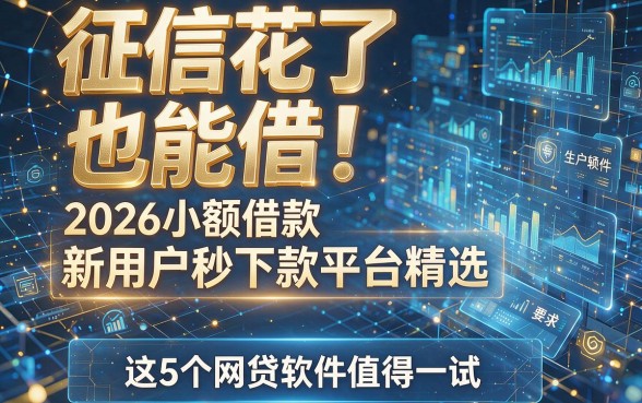 征信花了也能借!2026小额借款新用户秒下款平台精选,这5个网贷软件值得一试