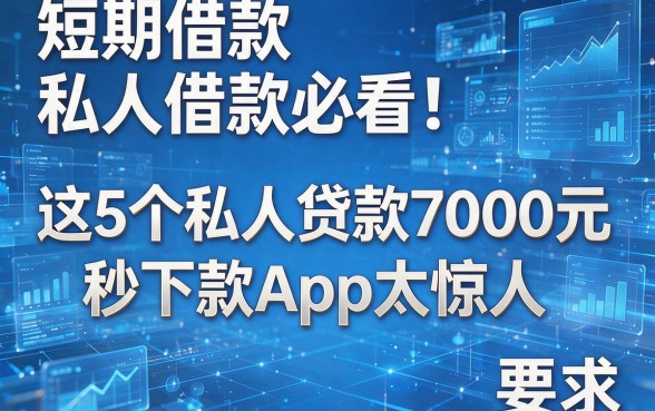 短期借款私人借款必看！这5个私人贷款7000元秒下款App太惊人