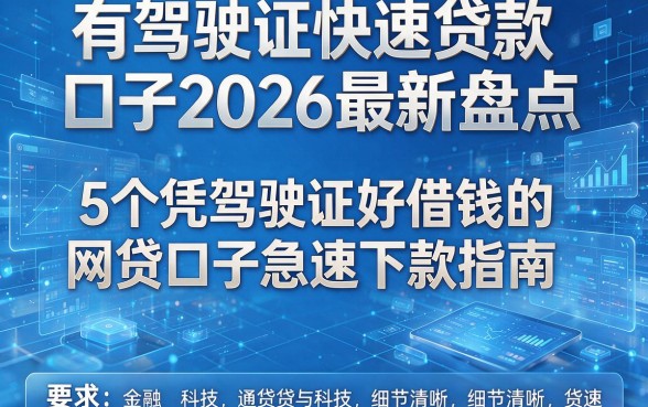有驾驶证快速贷款口子2026最新盘点，5个凭驾驶证好借钱的网贷口子急速下款指南