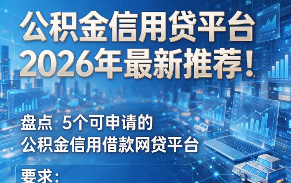 公积金信用贷平台2026年最新推荐！盘点5个可申请的公积金信用借款网贷平台