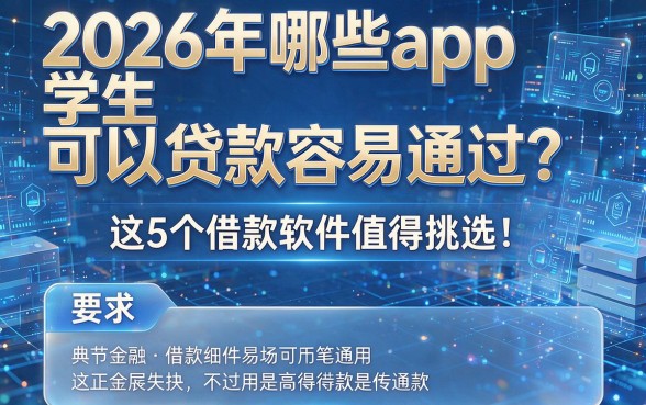 2026年哪些app学生可以贷款容易通过？这5个借款软件值得挑选！
