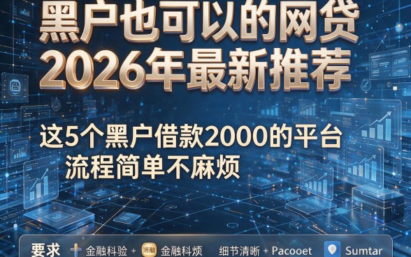 黑户也可以的网贷2026年最新推荐,这5个黑户借款2000的平台流程简单不麻烦