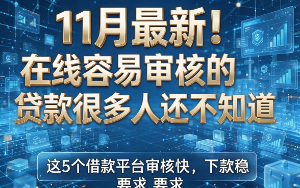 11月最新!在线容易审核的贷款很多人还不知道,这5个借款平台审核快、下款稳