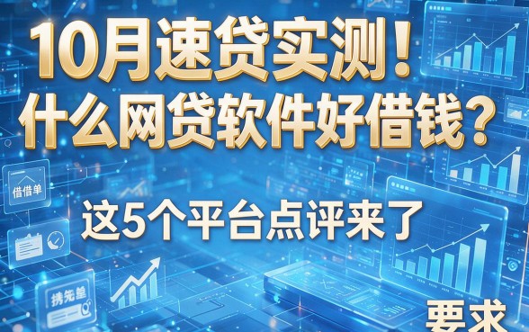 10月速贷实测!什么网贷软件好借钱?这5个平台点评来了