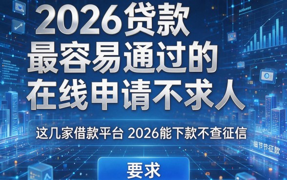 2026贷款最容易通过的:在线申请不求人,这几家借款平台2026能下款不查征信
