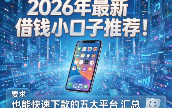 2026年最新借钱小口子推荐!苹果手机也能快速下款的五大平台汇总