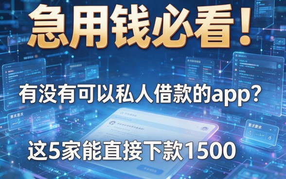 急用钱必看!有没有可以私人借款的app?这5家能直接下款1500
