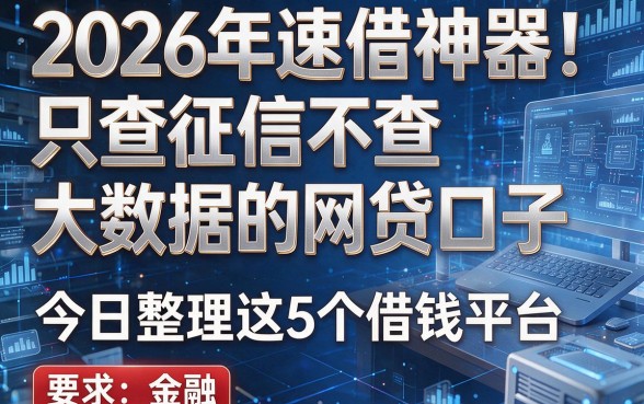 2026年速借神器!只查征信不查大数据的网贷口子,今日整理这5个借钱平台