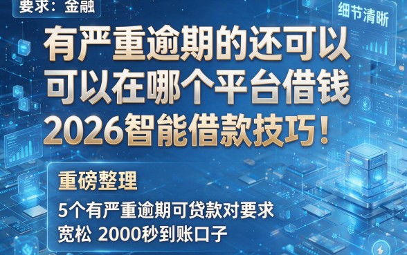 有严重逾期的还可以在哪个平台借钱2026智能借款技巧!重磅整理5个有严重逾期可贷款对要求宽松2000秒到账口子