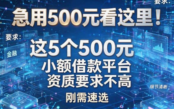 急用500元看这里!这5个500元小额借款平台资质要求不高,刚需速选