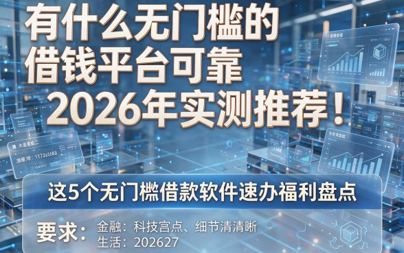 有什么无门槛的借钱平台可靠2026年实测推荐！这5个无门槛借款软件速办福利盘点