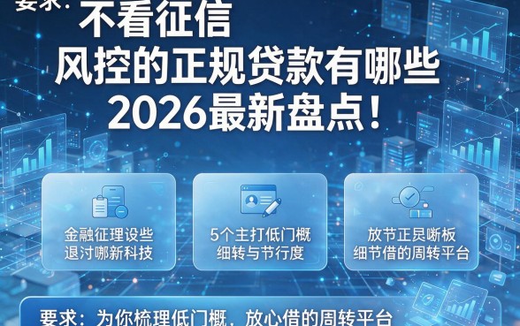 不看征信和风控的正规贷款有哪些2026最新盘点！为你梳理5个主打低门槛、放心借的周转平台