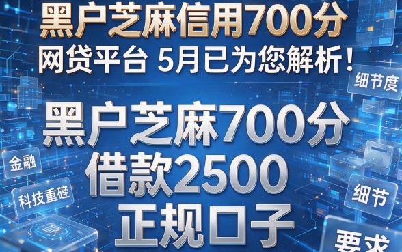 黑户芝麻信用700分网贷平台5月已为您解析!揭秘五个黑户芝麻700分借款2500的正规口子