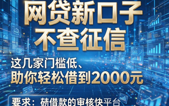 网贷新口子 不查征信，这几家门槛低、审核快的借款平台助你轻松借到2000元