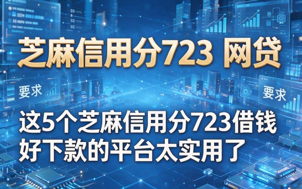 芝麻信用分723 网贷,这5个芝麻信用分723借钱好下款的平台太实用了