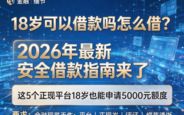18岁可以借款吗怎么借?2026年最新安全借款指南来了,这5个正规平台18岁也能申请5000元额度