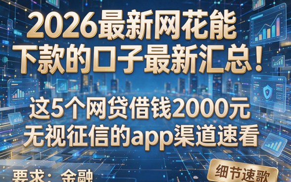 2026最新网花能下款的口子最新汇总!这5个网贷借钱2000元无视征信的app渠道速看