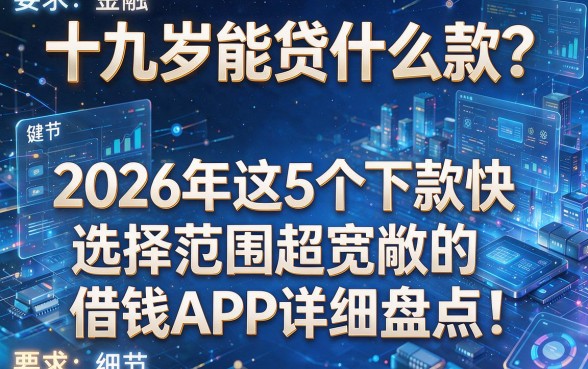 十九岁能贷什么款？2026年这5个下款快、选择范围超宽敞的借钱APP详细盘点！