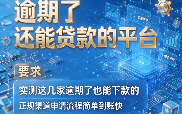 逾期了还能贷款的平台,实测这几家逾期了也能下款的正规渠道申请流程简单到账快