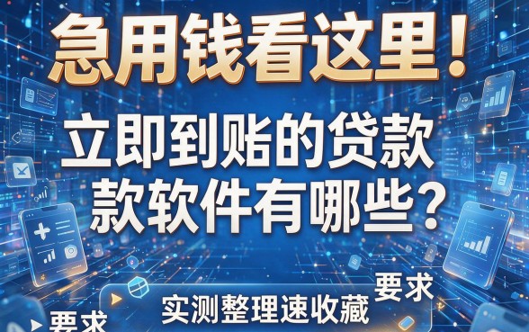 急用钱看这里！立即到账的贷款软件有哪些？实测整理速收藏