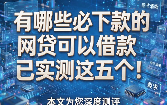 有哪些必下款的网贷可以借款已实测这五个!本文为您深度测评!