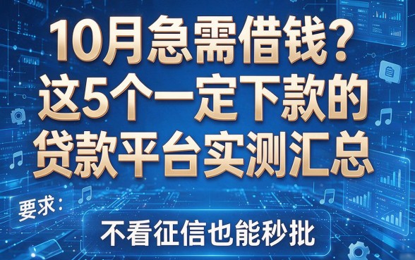 10月急需借钱?这5个一定下款的贷款平台实测汇总,不看征信也能秒批!