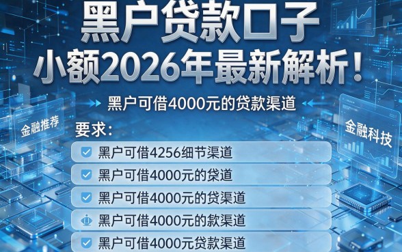 黑户贷款口子 小额2026年最新解析!为您推荐五款黑户可借4000元的贷款渠道