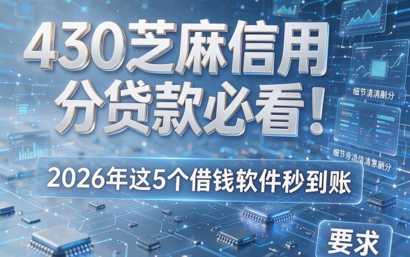 430芝麻信用分贷款必看!2026年这5个借钱软件秒到账