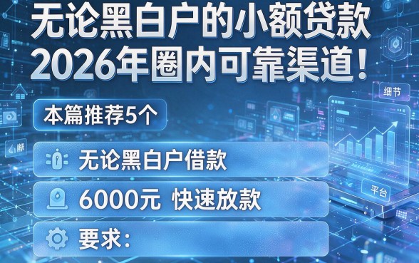 无论黑白户的小额贷款2026年圈内可靠渠道！本篇推荐5个无论黑白户借款6000元快速放款的平台