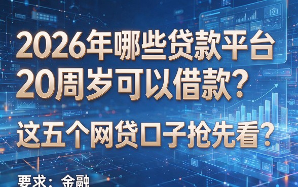 2026年哪些贷款平台20周岁可以借款?这五个网贷口子抢先看!