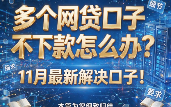 多个网贷口子不下款怎么办？11月最新解决口子！本篇为您细致归结！
