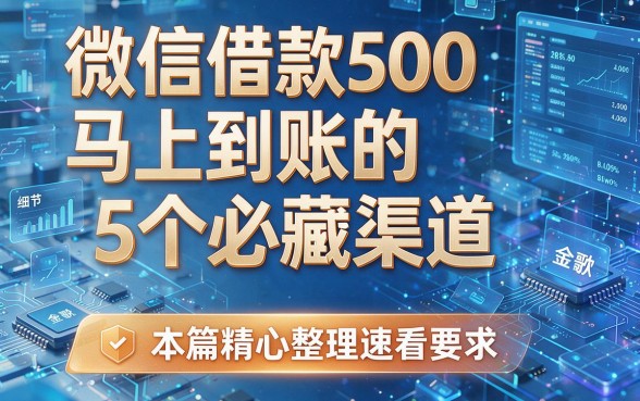 微信借款500马上到账的5个必藏渠道，本篇精心整理速看！