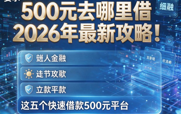 500元去哪里借2026年最新攻略!推荐这五个快速借款500元平台