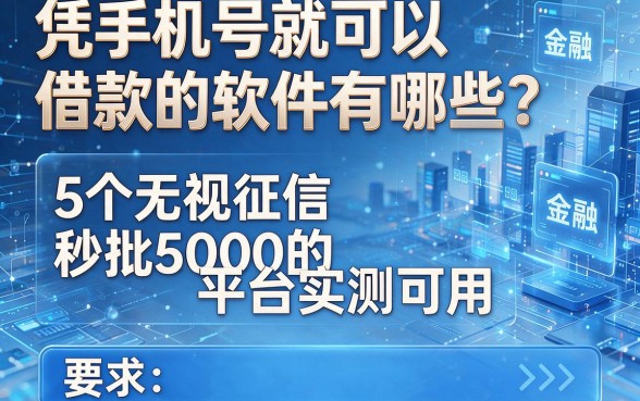 凭手机号就可以借款的软件有哪些?这5个无视征信秒批5000的平台实测可用