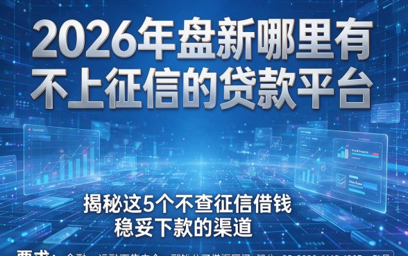2026年盘点哪里有不上征信的贷款平台,揭秘这5个不查征信借钱稳妥下款的渠道