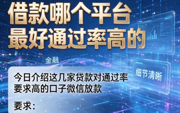 借款哪个平台最好通过率高的，今日介绍这几家贷款对通过率要求高的口子微信放款
