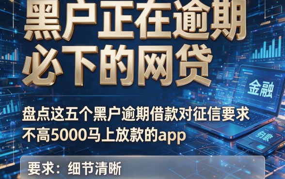 黑户正在逾期必下的网贷,盘点这五个黑户逾期借款对征信要求不高5000马上放款的app