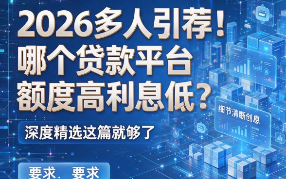 2026多人引荐!哪个贷款平台额度高利息低?深度精选这篇就够了