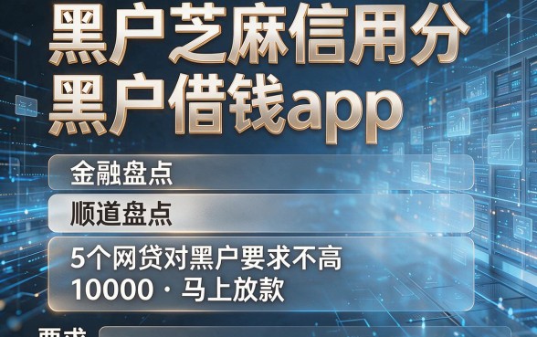 黑户芝麻信用分黑户借钱app,顺道盘点5个网贷对黑户要求不高10000马上放款的app