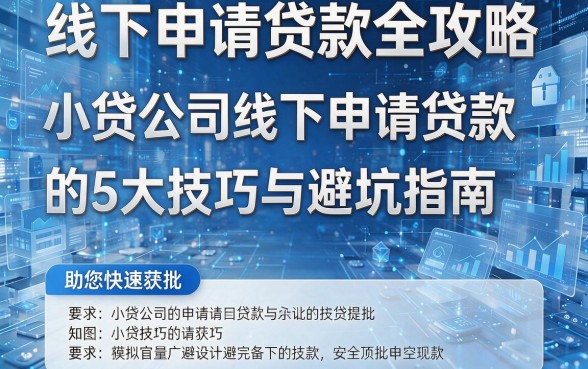 线下申请贷款全攻略:小贷公司线下申请贷款的5大技巧与避坑指南,助您快速获批!