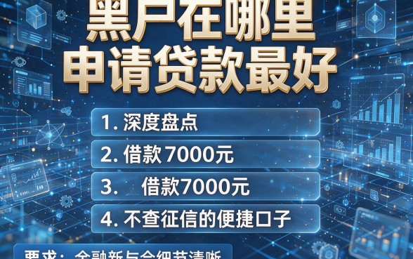 黑户在哪里申请贷款最好,深度盘点五个借款7000元且不查征信的便捷口子