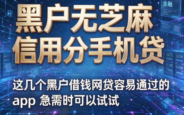 黑户无芝麻信用分手机贷，这几个黑户借钱网贷容易通过的app急需时可以试试