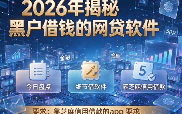 2026年揭秘黑户借钱的网贷软件，今日盘点5个靠芝麻信用借款的app