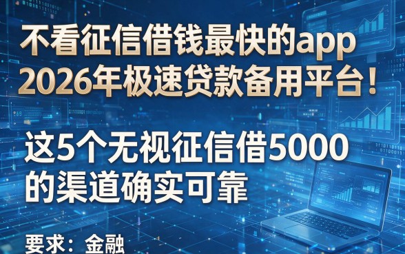 不看征信借钱最快的app2026年极速贷款备用平台!这5个无视征信借5000的渠道确实可靠