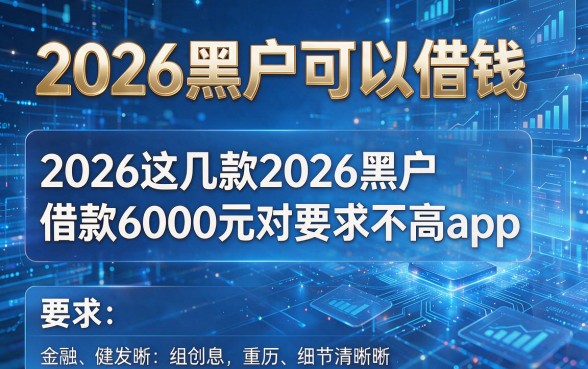 2026黑户可以借钱，2026这几款2026黑户借款6000元对要求不高app