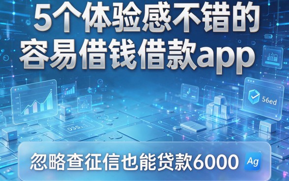 5个体验感不错的容易借钱借款app,忽略查征信也能贷款6000