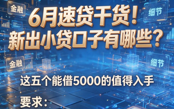 6月速贷干货!新出小贷口子有哪些?这五个能借5000的值得入手
