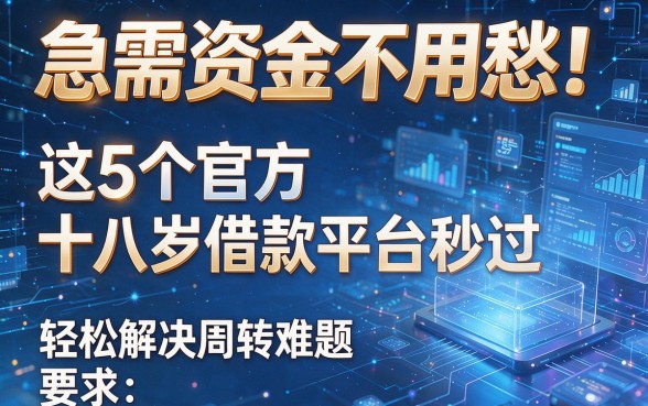 急需资金不用愁!这5个官方十八岁借款平台秒过,轻松解决周转难题